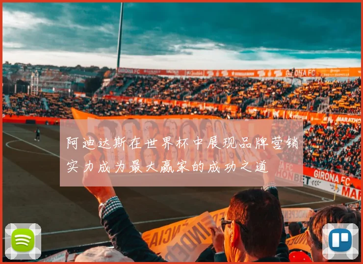 阿迪达斯在世界杯中展现品牌营销实力成为最大赢家的成功之道